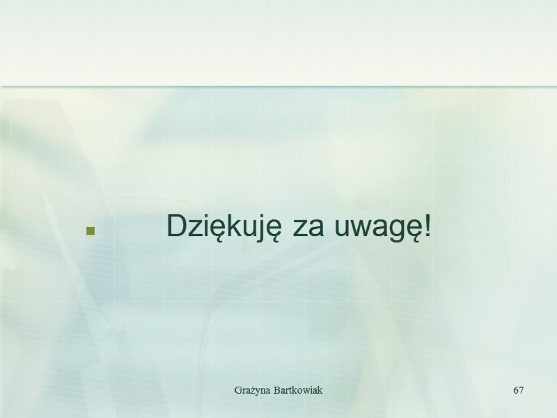 Dziękuję za uwagę! Grażyna Bartkowiak 67
